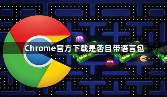 Chrome官方下载是否自带语言包1