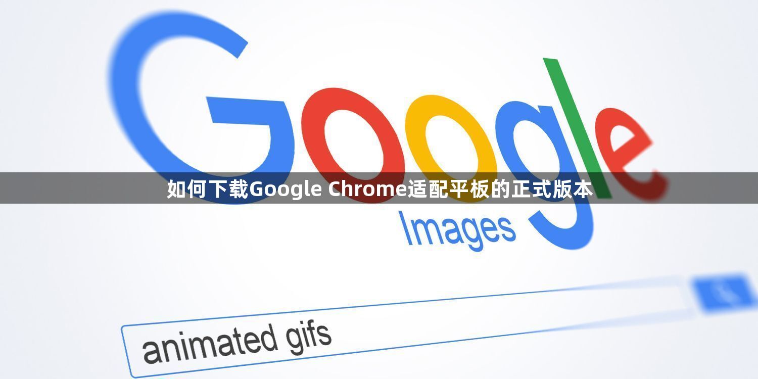 如何下载Google Chrome适配平板的正式版本1
