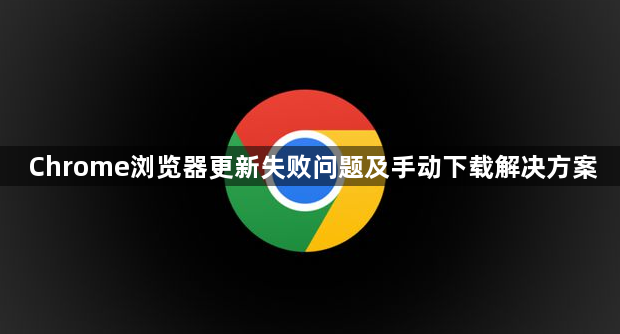 Chrome浏览器更新失败问题及手动下载解决方案1