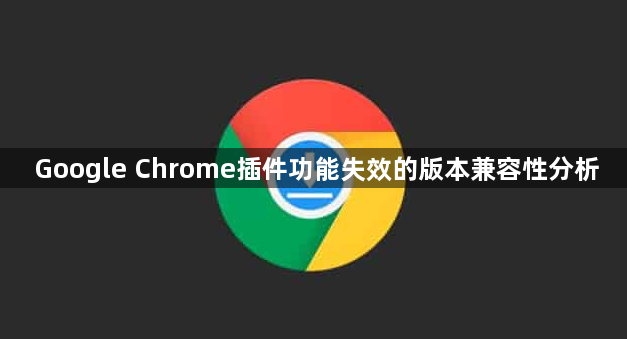 Google Chrome插件功能失效的版本兼容性分析1