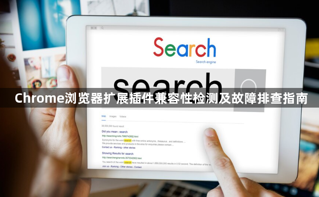 Chrome浏览器扩展插件兼容性检测及故障排查指南1