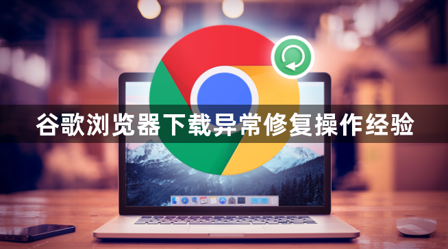 谷歌浏览器下载异常修复操作经验1
