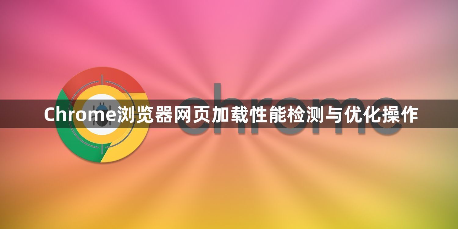 Chrome浏览器网页加载性能检测与优化操作1