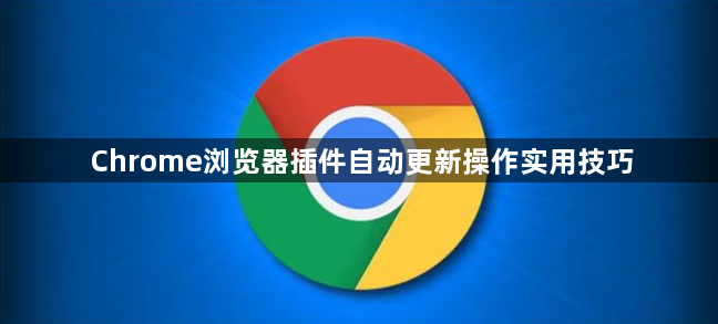 Chrome浏览器插件自动更新操作实用技巧1
