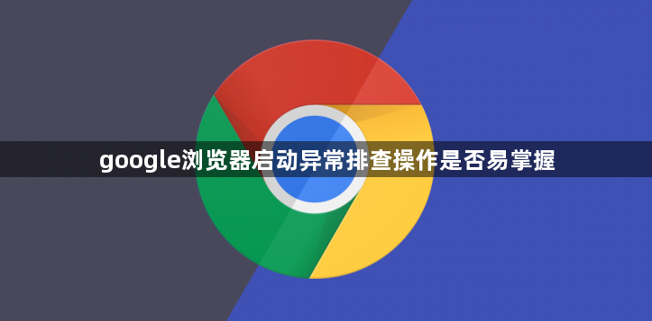 google浏览器启动异常排查操作是否易掌握1
