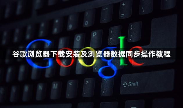 谷歌浏览器下载安装及浏览器数据同步操作教程1