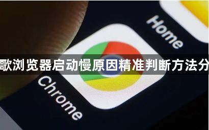 谷歌浏览器启动慢原因精准判断方法分享1