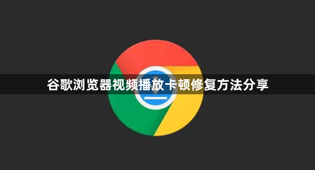 谷歌浏览器视频播放卡顿修复方法分享1