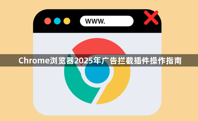 Chrome浏览器2025年广告拦截插件操作指南1