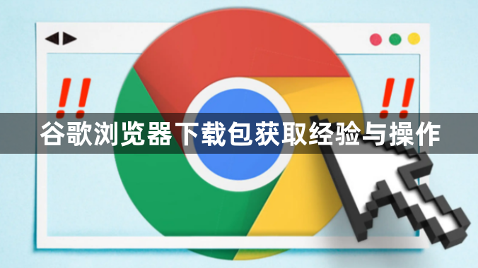 谷歌浏览器下载包获取经验与操作1
