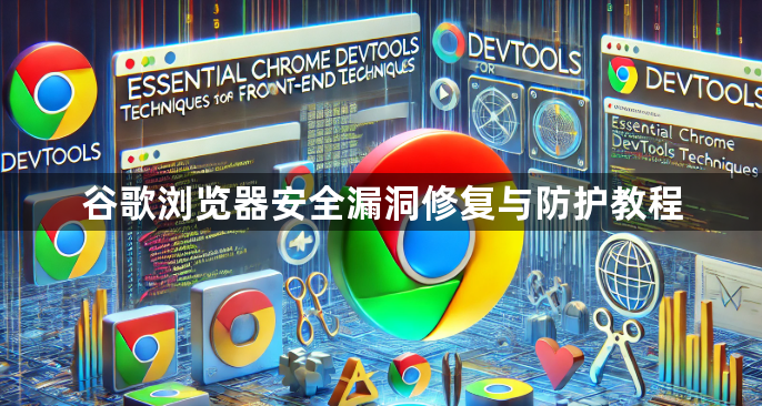 谷歌浏览器安全漏洞修复与防护教程1