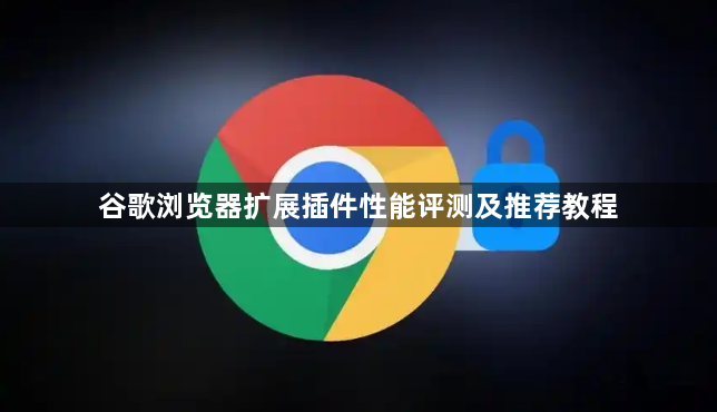 谷歌浏览器扩展插件性能评测及推荐教程1