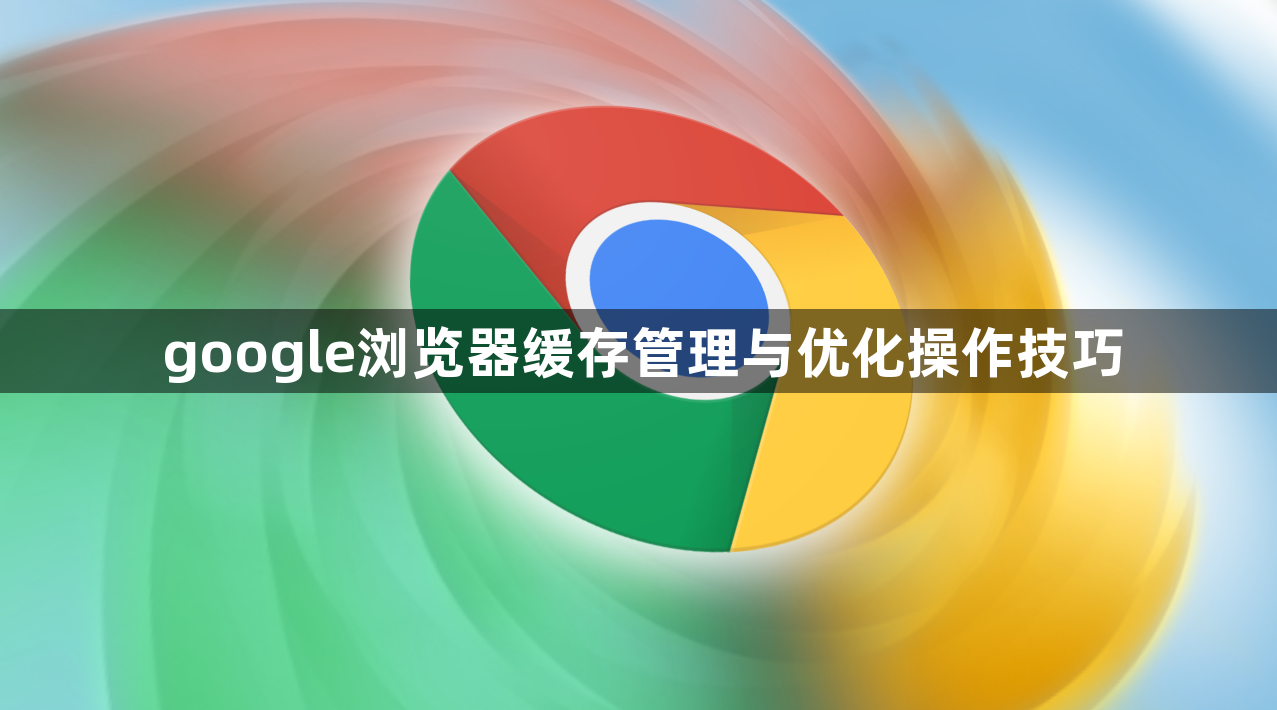 google浏览器缓存管理与优化操作技巧1