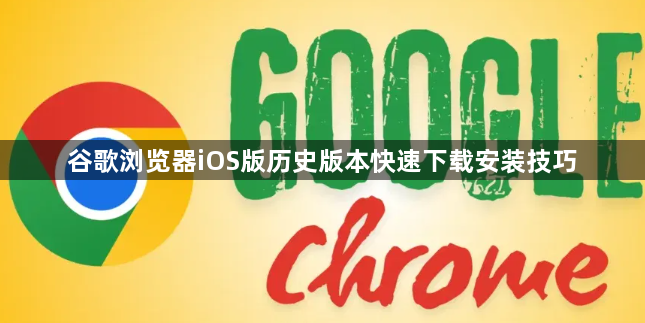 谷歌浏览器iOS版历史版本快速下载安装技巧1