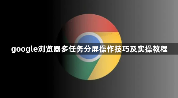 google浏览器多任务分屏操作技巧及实操教程1