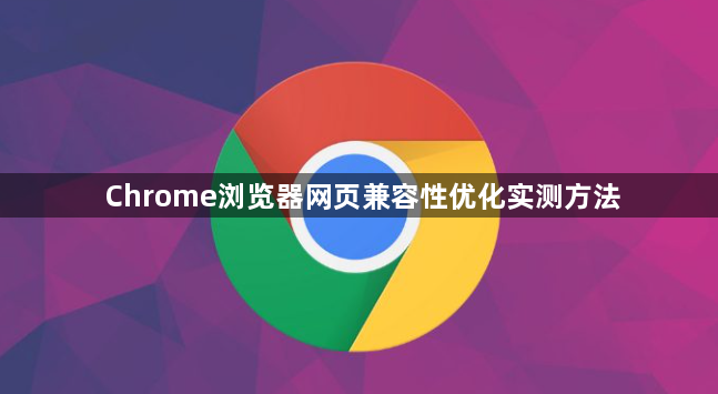 Chrome浏览器网页兼容性优化实测方法1