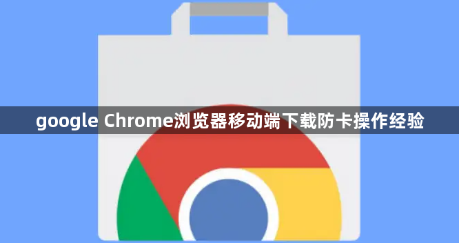 google Chrome浏览器移动端下载防卡操作经验1