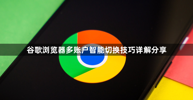 谷歌浏览器多账户智能切换技巧详解分享1