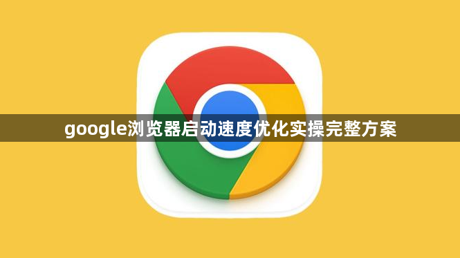 google浏览器启动速度优化实操完整方案1