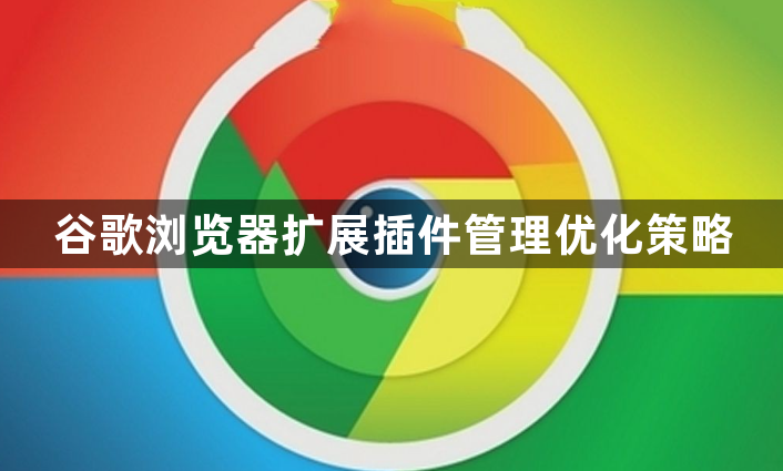 谷歌浏览器扩展插件管理优化策略1
