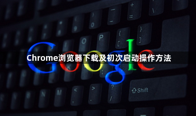 Chrome浏览器下载及初次启动操作方法1