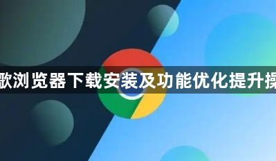 谷歌浏览器下载安装及功能优化提升操作1