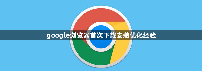 google浏览器首次下载安装优化经验1