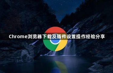 Chrome浏览器下载及插件设置操作经验分享1