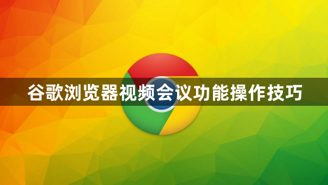 谷歌浏览器视频会议功能操作技巧1