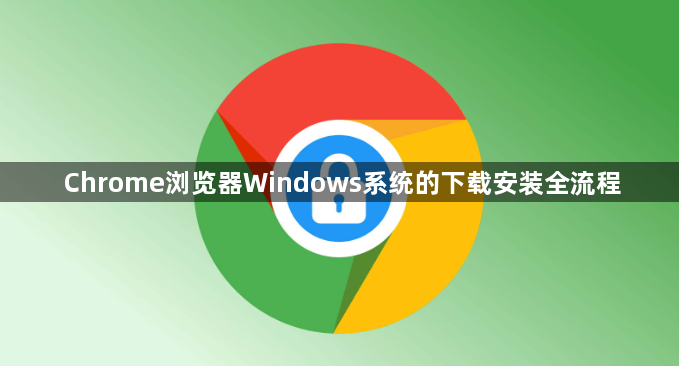 Chrome浏览器Windows系统的下载安装全流程1