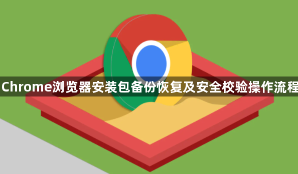Chrome浏览器安装包备份恢复及安全校验操作流程1