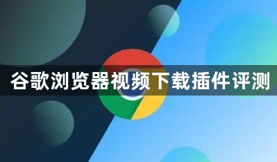 谷歌浏览器视频下载插件评测1