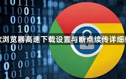 谷歌浏览器高速下载设置与断点续传详细教程1