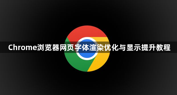 Chrome浏览器网页字体渲染优化与显示提升教程1