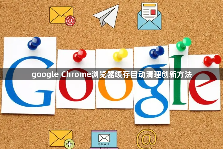 google Chrome浏览器缓存自动清理创新方法1
