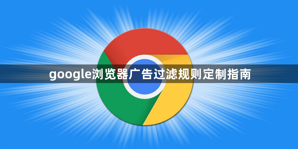 google浏览器广告过滤规则定制指南1