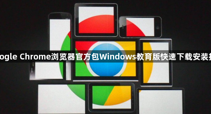 Google Chrome浏览器官方包Windows教育版快速下载安装技巧1