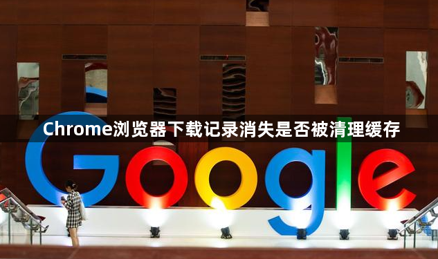 Chrome浏览器下载记录消失是否被清理缓存1
