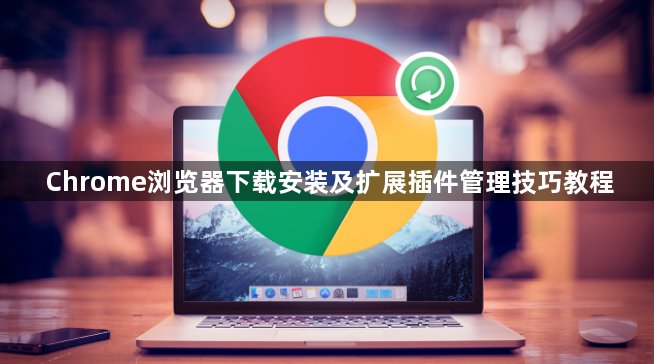 Chrome浏览器下载安装及扩展插件管理技巧教程1
