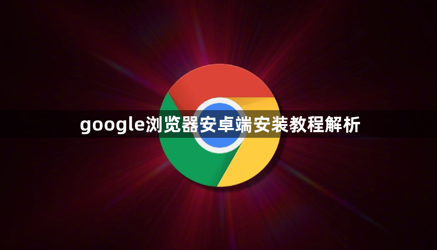 google浏览器安卓端安装教程解析1