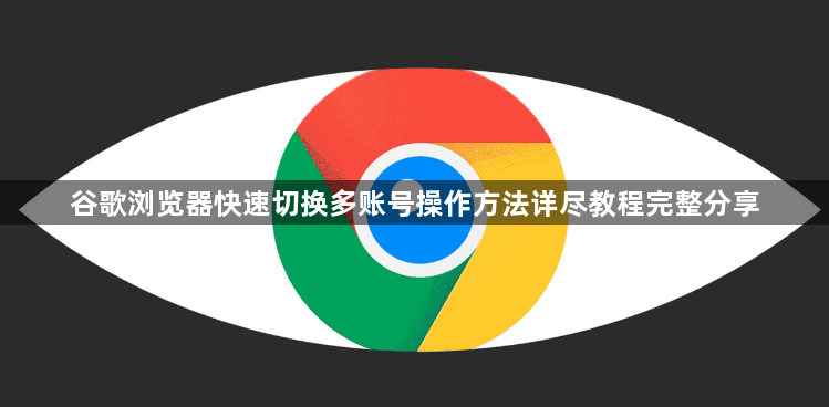谷歌浏览器快速切换多账号操作方法详尽教程完整分享1