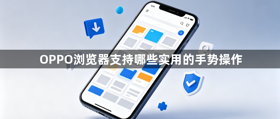 OPPO浏览器支持哪些实用的手势操作1