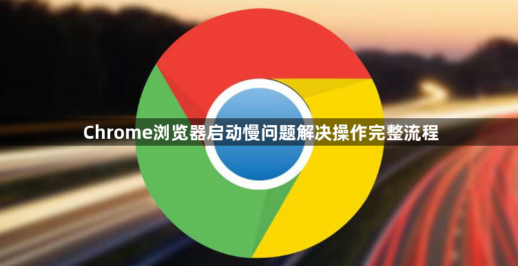 Chrome浏览器启动慢问题解决操作完整流程1