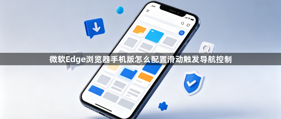 微软Edge浏览器手机版怎么配置滑动触发导航控制1