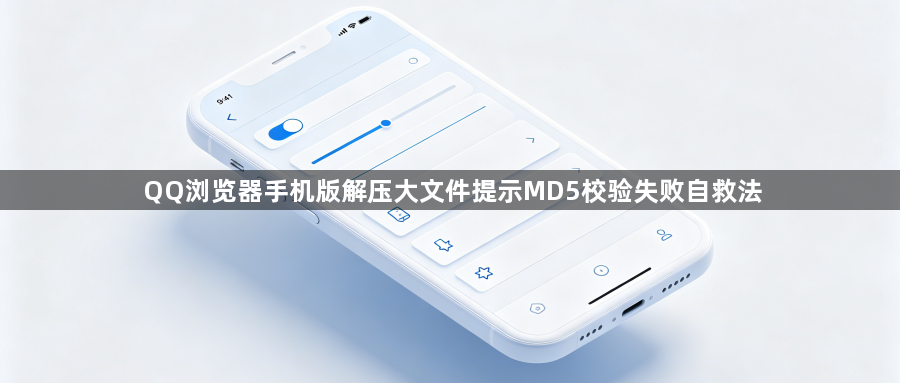 QQ浏览器手机版解压大文件提示MD5校验失败自救法1