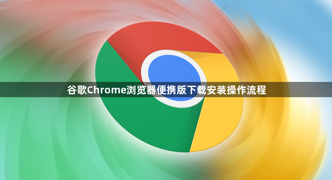 谷歌Chrome浏览器便携版下载安装操作流程1