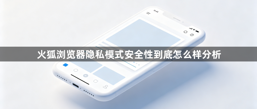火狐浏览器隐私模式安全性到底怎么样分析1