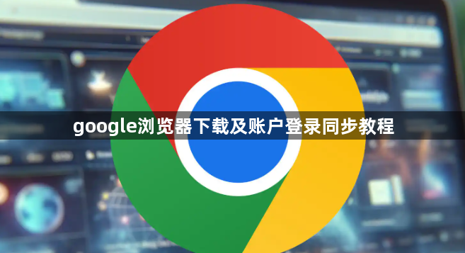 google浏览器下载及账户登录同步教程1