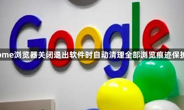 Chrome浏览器关闭退出软件时自动清理全部浏览痕迹保护隐私1