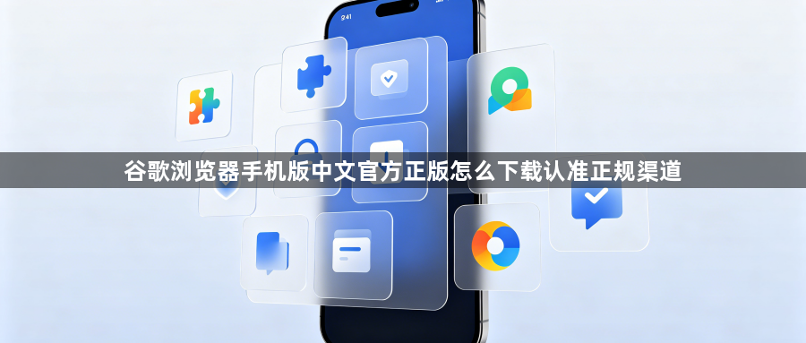 谷歌浏览器手机版中文官方正版怎么下载认准正规渠道1